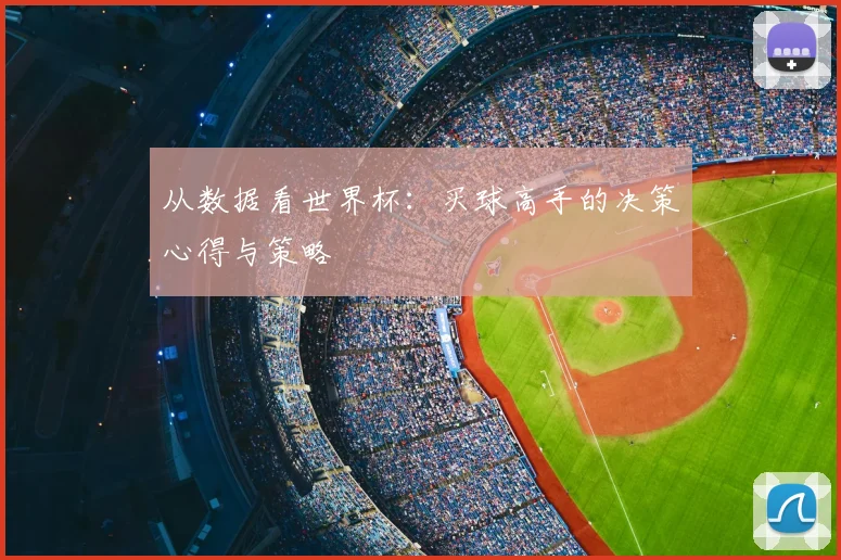 从数据看世界杯:买球高手的决策心得与策略